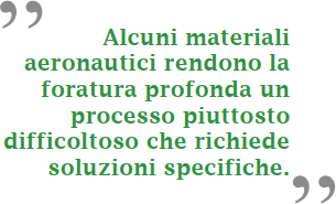 Alcuni materiali aeronautici rendono la foratura profonda un processo piuttosto difficoltoso che richiede soluzioni specifiche.